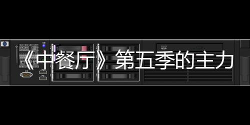 五季姚安中娜与宣 第的主力阵龚俊容官餐厅加入