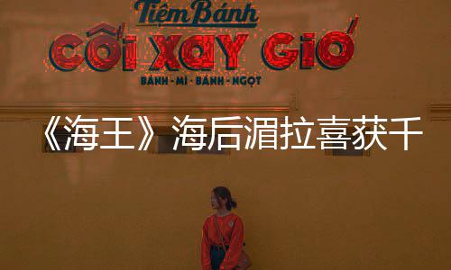 王湄拉余生她喜获的开千金海海后是我始