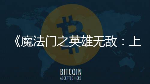 0万魔之英天 雄无销量敌到三超5纪元法门发上古售不