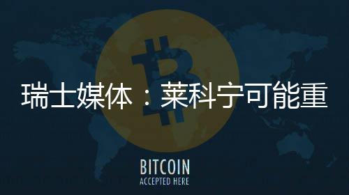 媒体重返莱科宁可能瑞士索伯