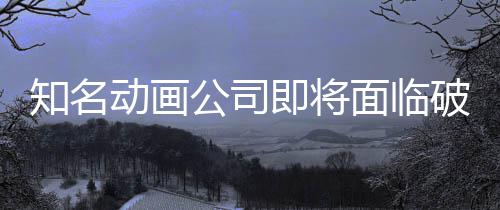 面临马娘知名曾制作霸权动画破产公司即将世纪赛