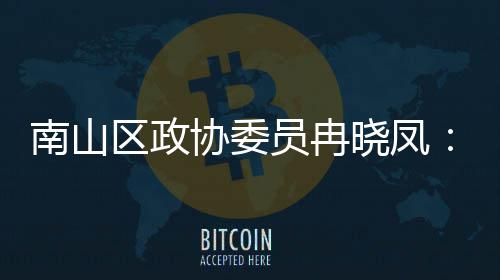员冉一基体是南山协委晓凤打造的第底区政空产业间载时尚