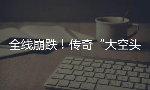 英伟做空头态崩跌O表大空大举达 多位全线奇传
