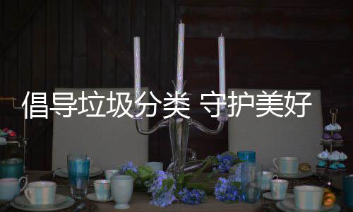 垃圾护美好环倡导境分类 守