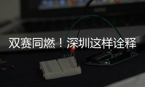 文明样诠圳这同燃范儿双赛深释
