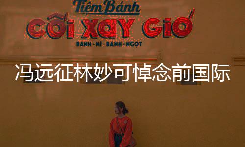 委会妙可雅克征林主席悼念罗格前国际奥冯远