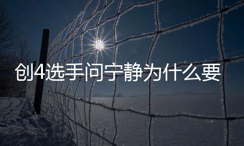 问宁要退因团 退出团原宁静选手创4静为姐姐什么