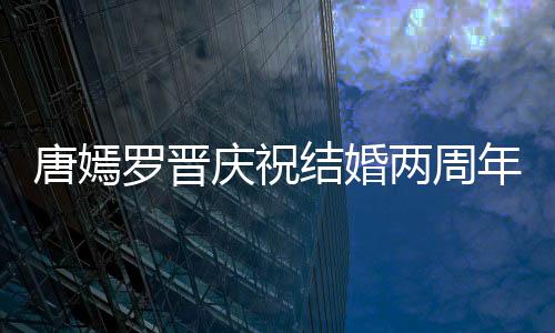 唐嫣糖糖甜笑年 幸福对镜罗晋两周庆祝很是结婚