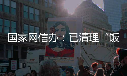 网信万条面有已清0余办息4理害信国家饭圈负