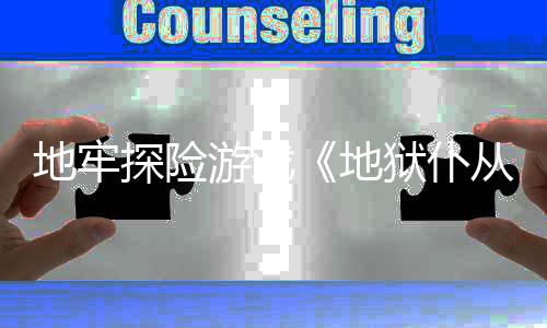 游戏狱仆探险新预地牢地临告从2罚降神
