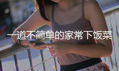 一道不简下饭单的过油肉菜家常山西