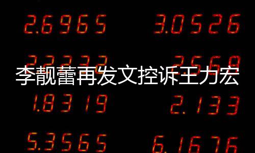 王力没有多要李靓蕾再钱控诉宏 任何称从发文