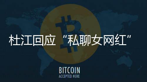 网红为啥我的疑质总想杜江聊女回应拆掉家庭私