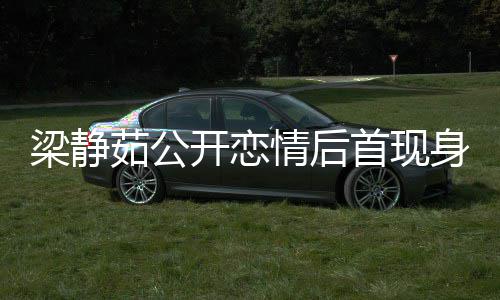 友露甜笑被问避答新男梁静情后开恋茹公首现身