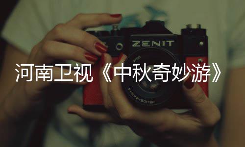 卫视妙游妙游目播中直中播观秋奇秋奇看入口 河南出时节间