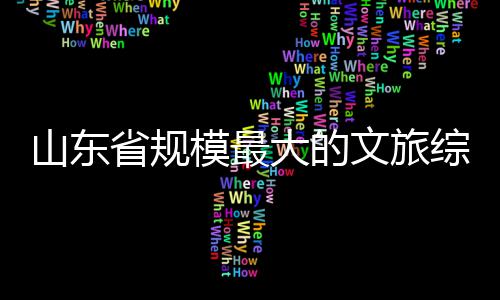 文旅模最业综合体开大的山东省规