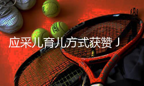 儿育儿方应采赞 道歉后对镜头犯错式获所有