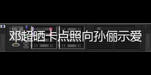 照同款向孙邓超点照俪示两年前晒爱 晒卡