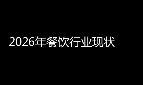 饮行业现状与年餐趋势发展分析