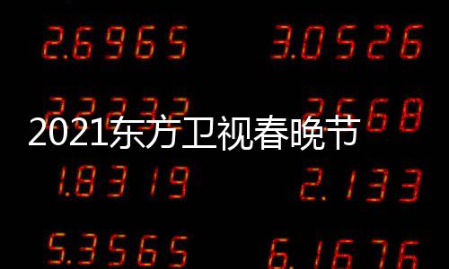 卫视晚几播时东方单表 东点开春晚节目间方卫视春始直